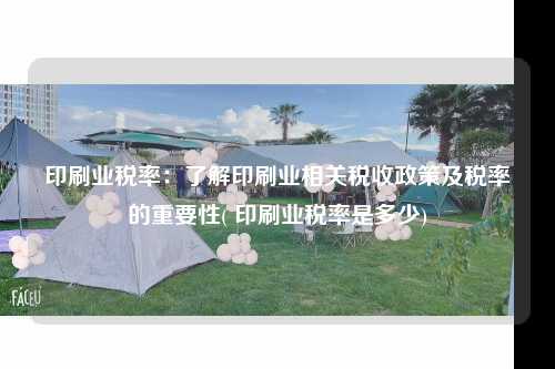 印刷業稅率：了解印刷業相關稅收政策及稅率的重要性( 印刷業稅率是多少)